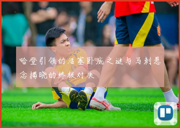 哈登引领的活塞卧底之谜与马刺悬念揭晓的终极对决